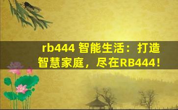 rb444 智能生活：打造智慧家庭，尽在RB444！